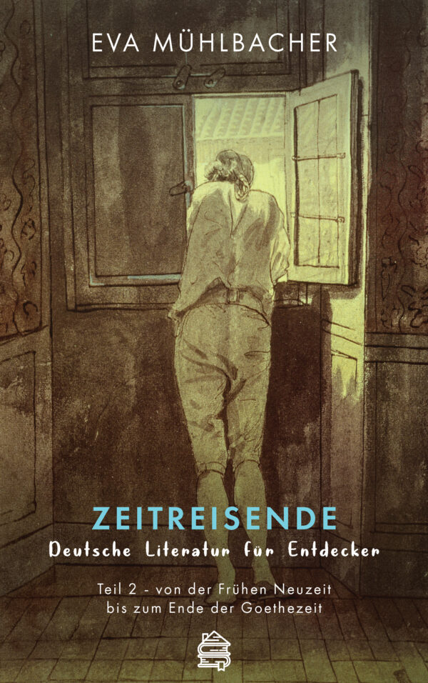 Zeitreisende - Deutsche Literatur für Entdecker: Teil 2 - von der Frühen Neuzeit bis zum Ende der Goethezeit
